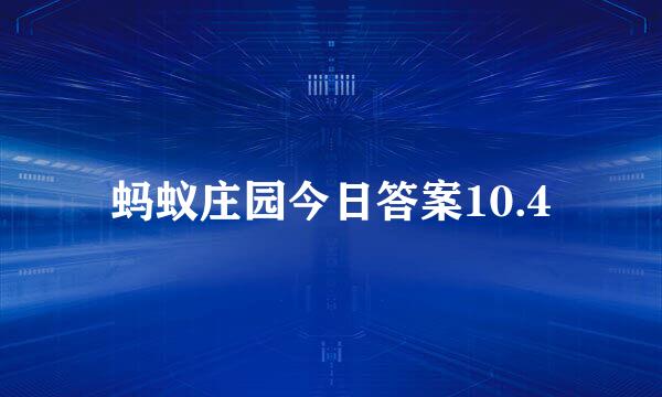 蚂蚁庄园今日答案10.4