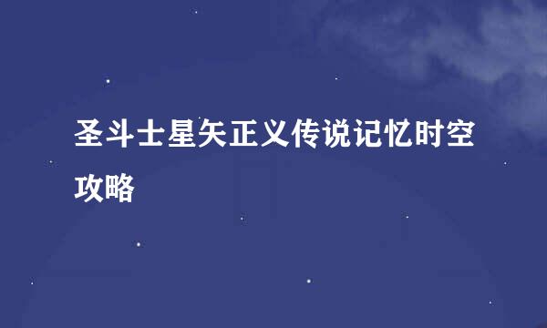 圣斗士星矢正义传说记忆时空攻略