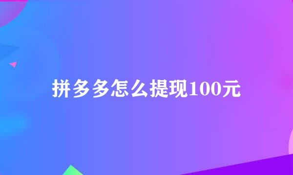 拼多多怎么提现100元