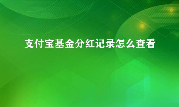 支付宝基金分红记录怎么查看