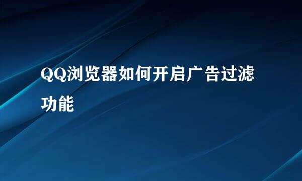 QQ浏览器如何开启广告过滤功能