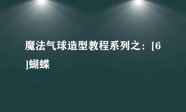 魔法气球造型教程系列之：[6]蝴蝶