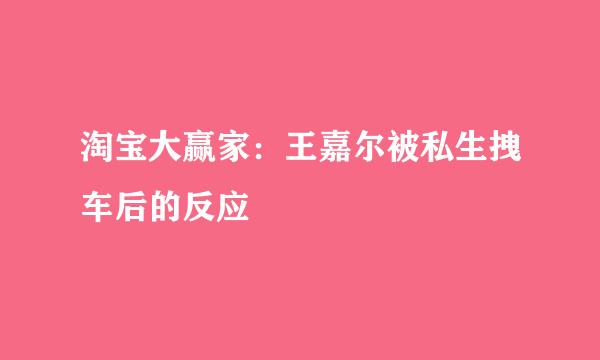 淘宝大赢家：王嘉尔被私生拽车后的反应