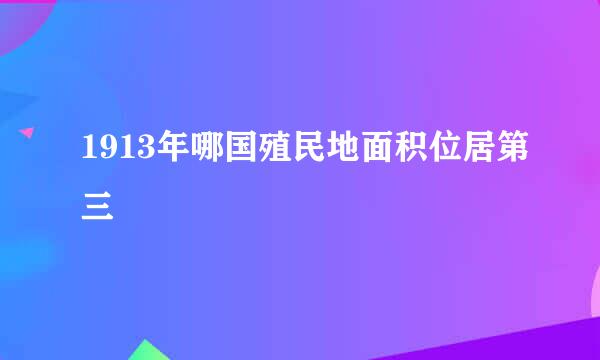 1913年哪国殖民地面积位居第三