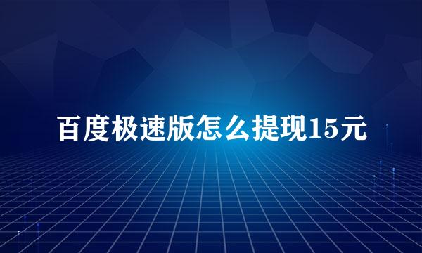 百度极速版怎么提现15元