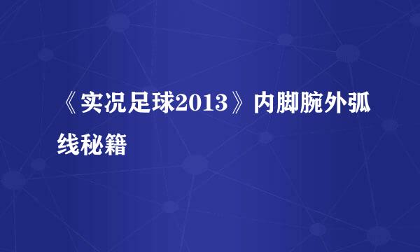 《实况足球2013》内脚腕外弧线秘籍
