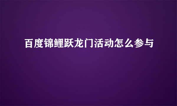 百度锦鲤跃龙门活动怎么参与