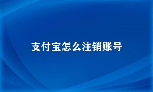 支付宝怎么注销账号