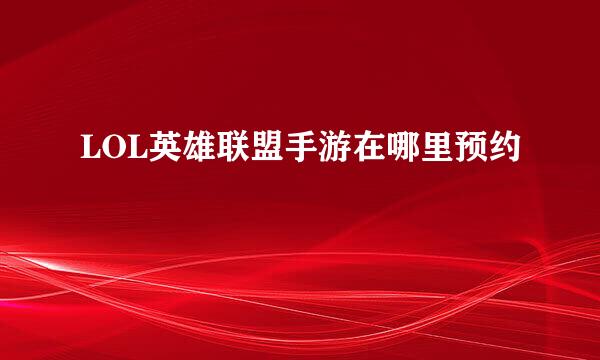 LOL英雄联盟手游在哪里预约
