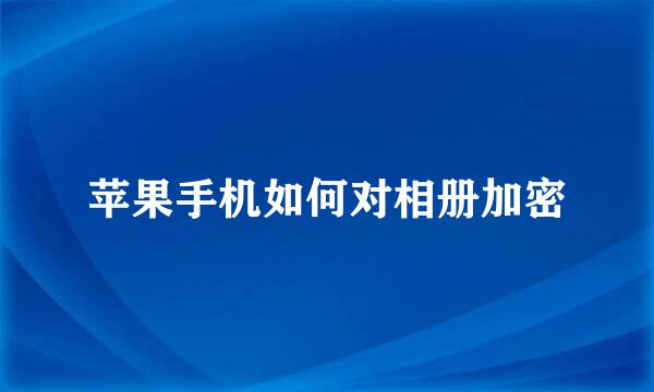 苹果手机如何对相册加密