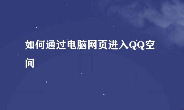 如何通过电脑网页进入QQ空间