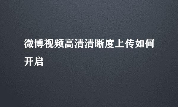 微博视频高清清晰度上传如何开启