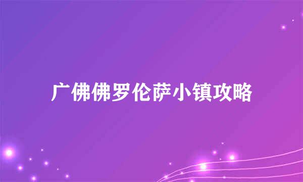 广佛佛罗伦萨小镇攻略