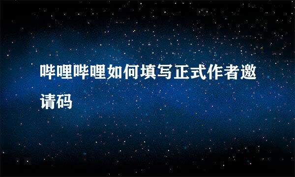 哔哩哔哩如何填写正式作者邀请码