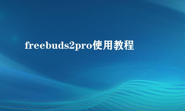 freebuds2pro使用教程