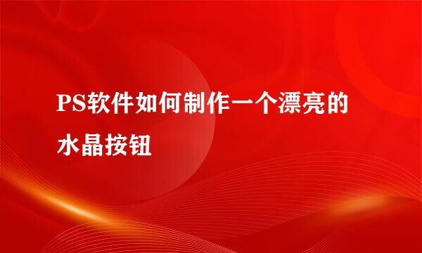 PS软件如何制作一个漂亮的水晶按钮
