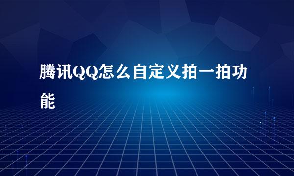 腾讯QQ怎么自定义拍一拍功能