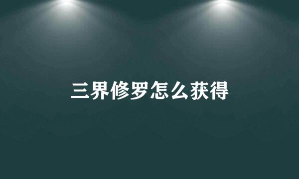 三界修罗怎么获得