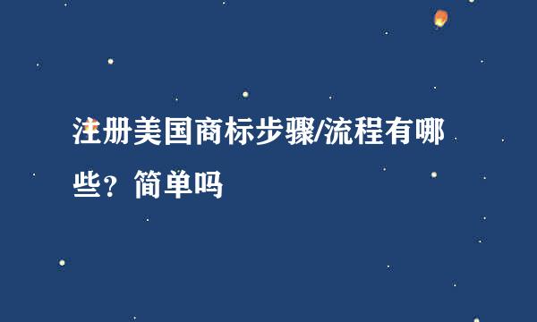 注册美国商标步骤/流程有哪些？简单吗