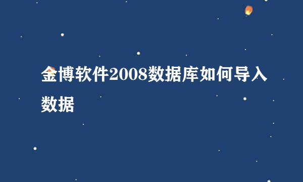 金博软件2008数据库如何导入数据