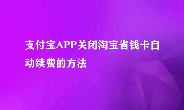 支付宝APP关闭淘宝省钱卡自动续费的方法
