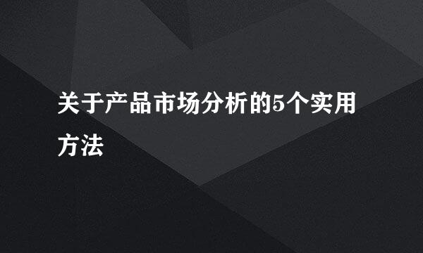 关于产品市场分析的5个实用方法