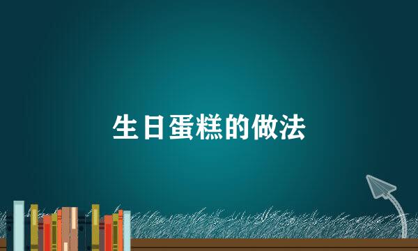 生日蛋糕的做法