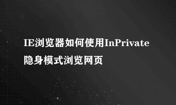 IE浏览器如何使用InPrivate隐身模式浏览网页