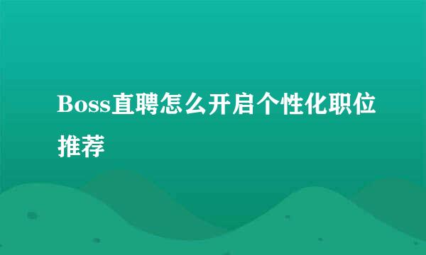 Boss直聘怎么开启个性化职位推荐
