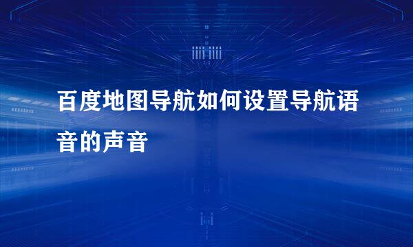 百度地图导航如何设置导航语音的声音