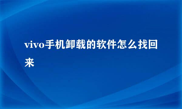 vivo手机卸载的软件怎么找回来