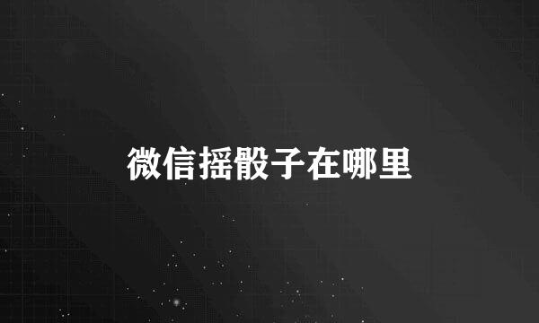 微信摇骰子在哪里