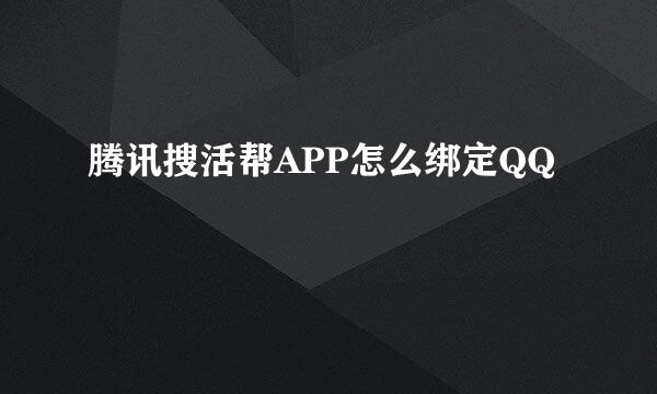 腾讯搜活帮APP怎么绑定QQ
