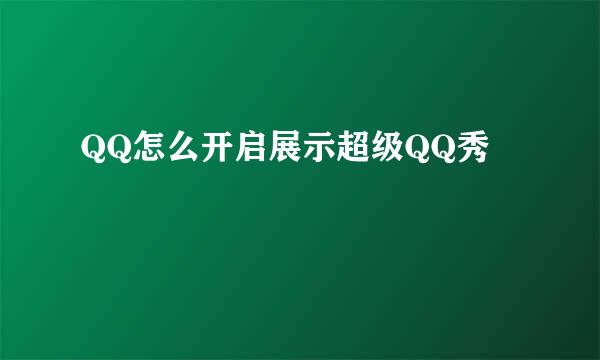 QQ怎么开启展示超级QQ秀