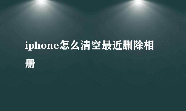 iphone怎么清空最近删除相册