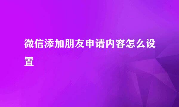 微信添加朋友申请内容怎么设置