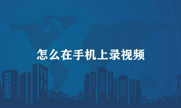 怎么在手机上录视频