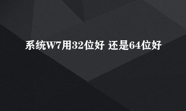 系统W7用32位好 还是64位好