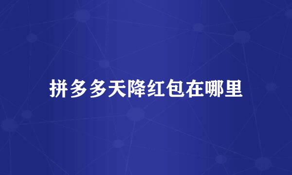 拼多多天降红包在哪里