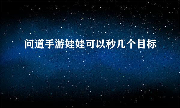 问道手游娃娃可以秒几个目标