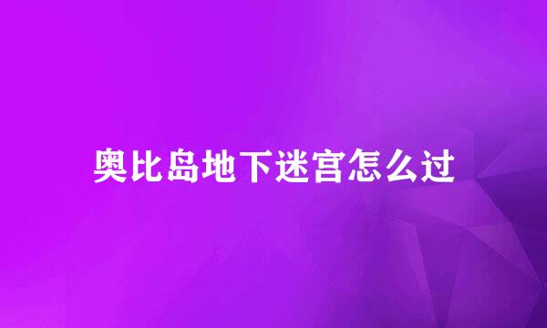 奥比岛地下迷宫怎么过