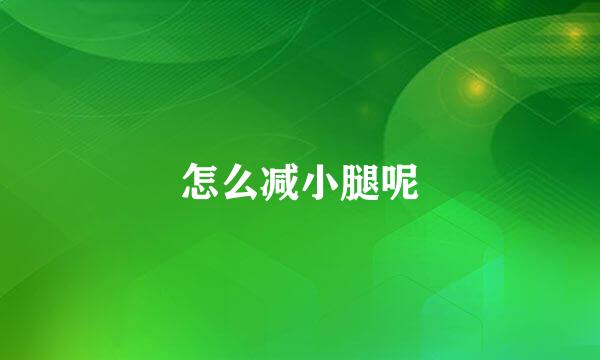 怎么减小腿呢