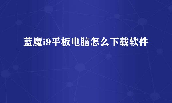 蓝魔i9平板电脑怎么下载软件