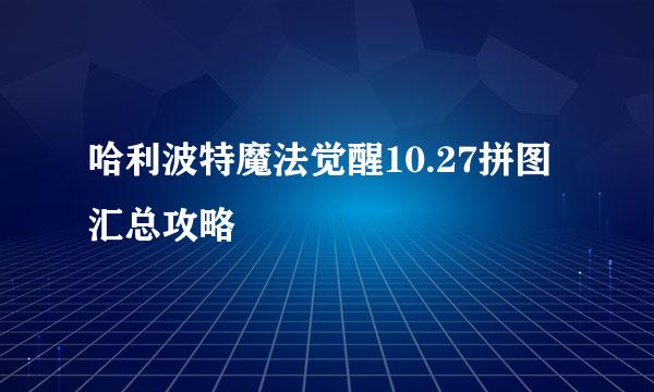 哈利波特魔法觉醒10.27拼图汇总攻略