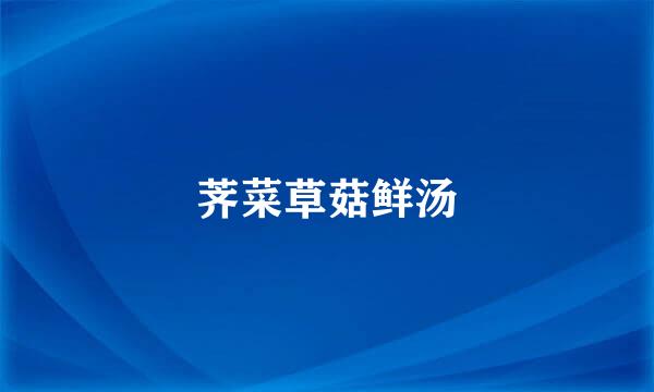 荠菜草菇鲜汤
