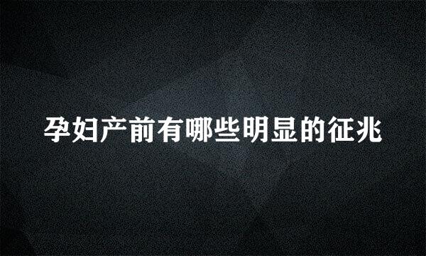 孕妇产前有哪些明显的征兆
