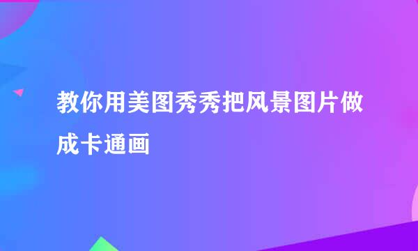 教你用美图秀秀把风景图片做成卡通画
