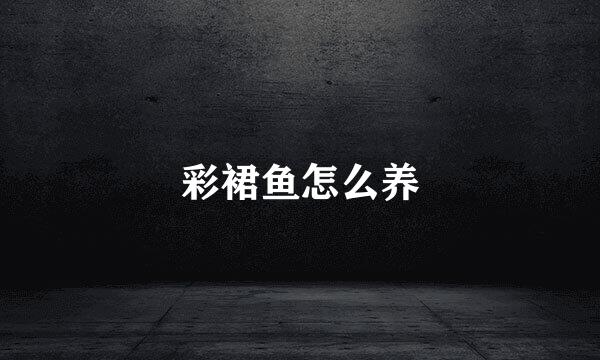 彩裙鱼怎么养