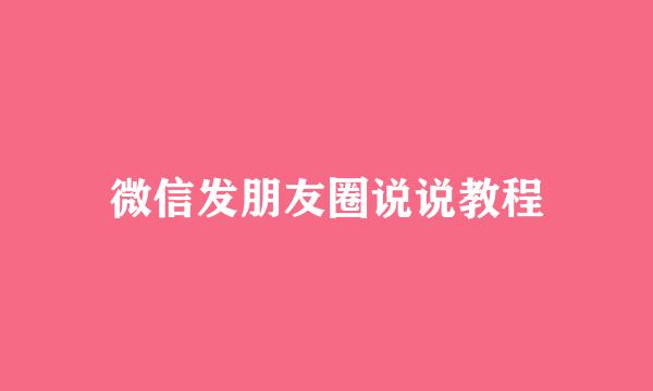 微信发朋友圈说说教程
