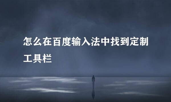 怎么在百度输入法中找到定制工具栏